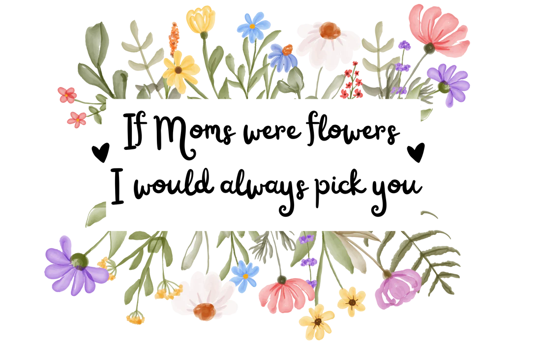 If Moms Were Flowers I Would Always Pick You-6cm UVDTF decal