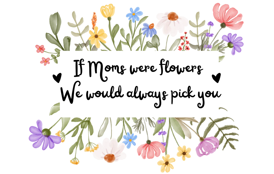 If Moms Were Flowers We Would Always Pick You-6cm UVDTF decal