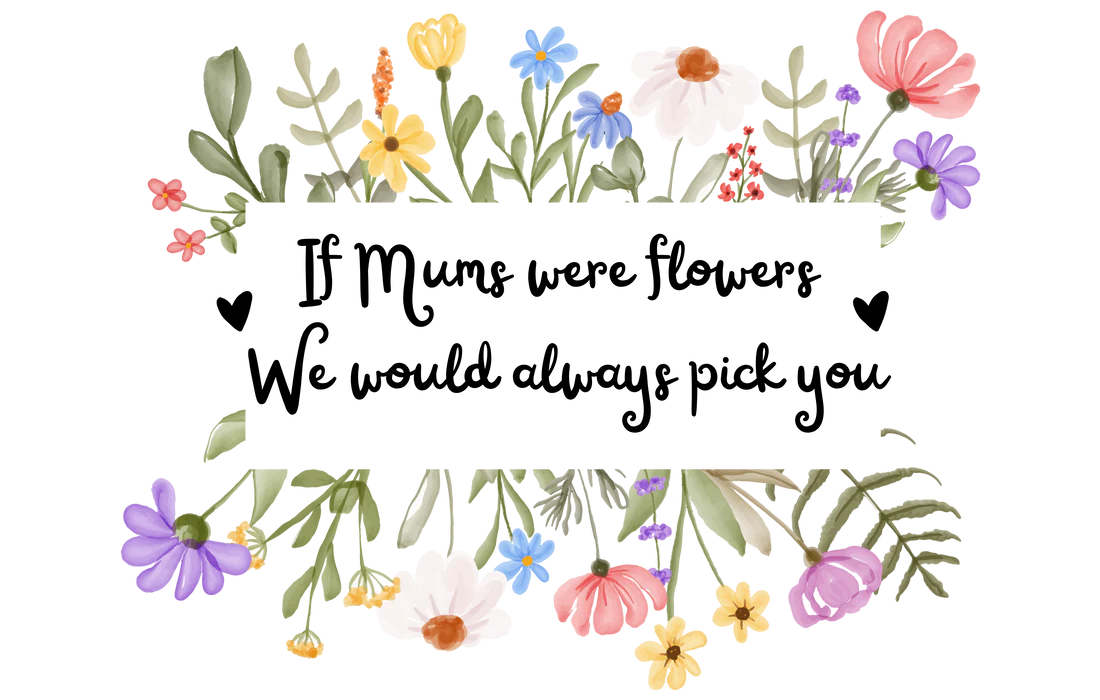 If Mums Were Flowers We Would Always Pick You-6cm UVDTF decal