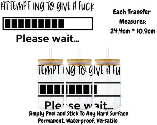 Attempting To Give A Fuck Please Wait - 16oz UVDTF Transfer