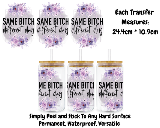 Same Bitch Different Day - 16oz UV DTF Transfer