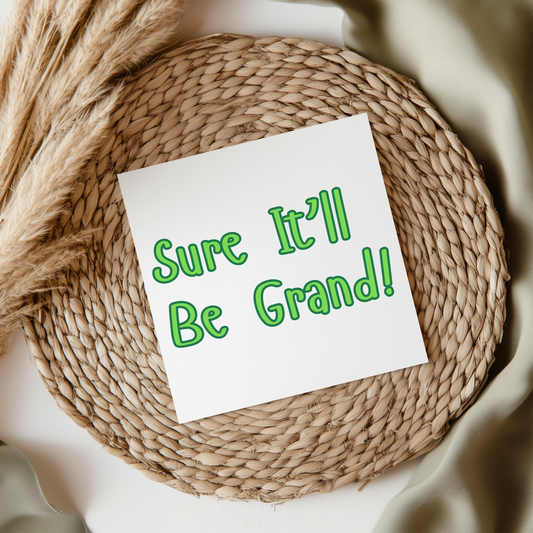 Sure It'll Be Grand - Irish Slang UV DTF Transfer