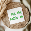 Put The Kettle On - Irish Slang UV DTF Transfer