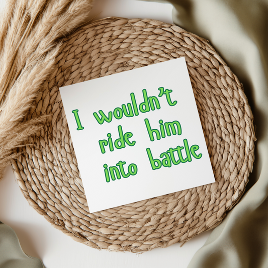 I Wouldn't Ride Him Into Battle - Irish Slang UV DTF Transfer