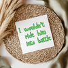I Wouldn't Ride Him Into Battle - Irish Slang UV DTF Transfer