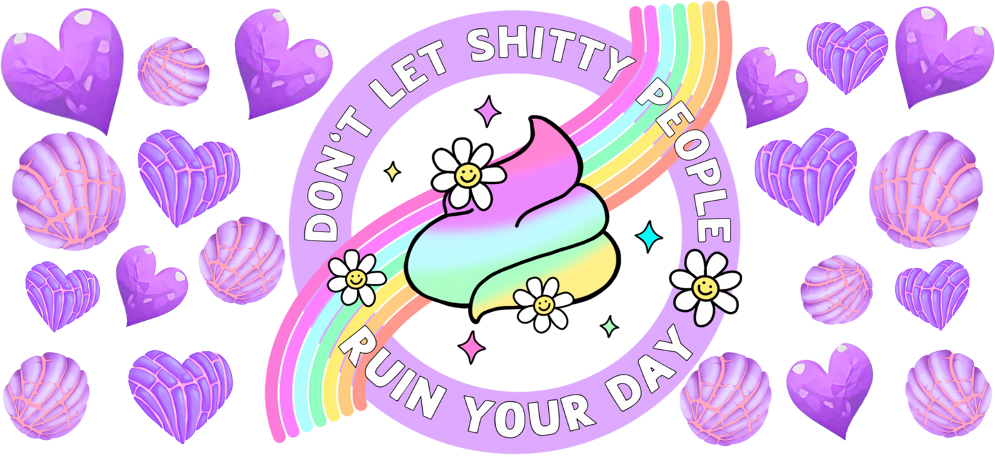 Don’t Let Shitty People Ruin Your Day - 16oz UVDTF Transfer